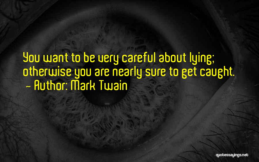 Mark Twain Quotes: You Want To Be Very Careful About Lying; Otherwise You Are Nearly Sure To Get Caught.