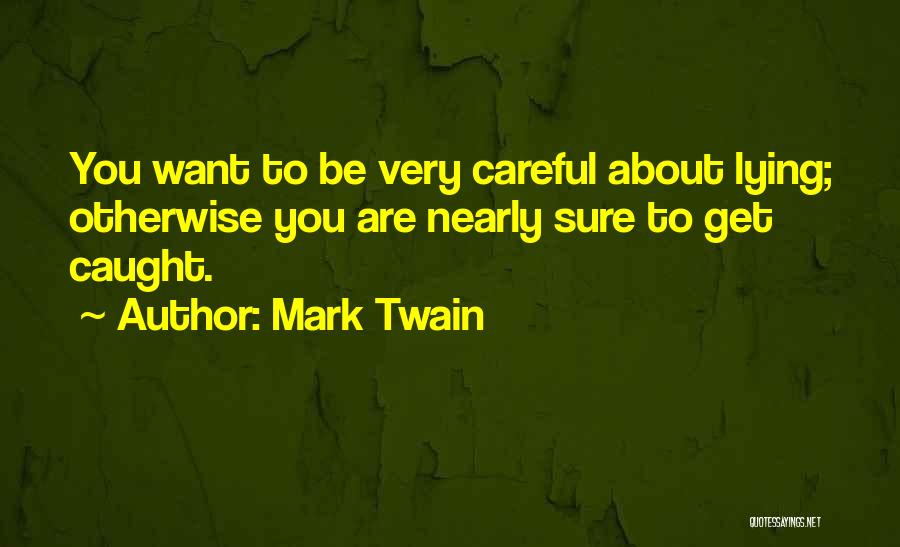 Mark Twain Quotes: You Want To Be Very Careful About Lying; Otherwise You Are Nearly Sure To Get Caught.