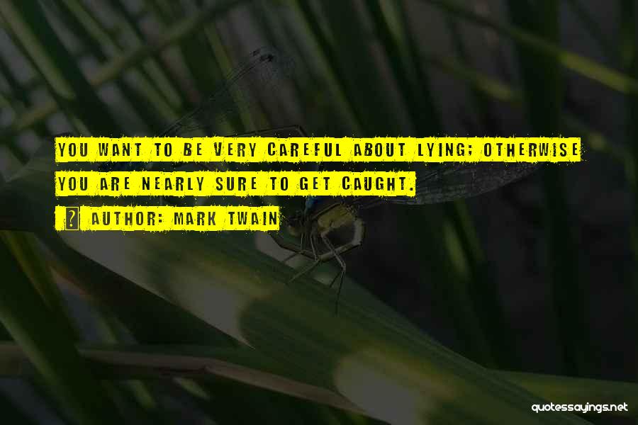 Mark Twain Quotes: You Want To Be Very Careful About Lying; Otherwise You Are Nearly Sure To Get Caught.