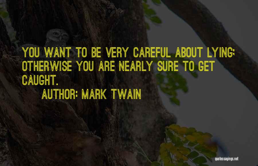 Mark Twain Quotes: You Want To Be Very Careful About Lying; Otherwise You Are Nearly Sure To Get Caught.