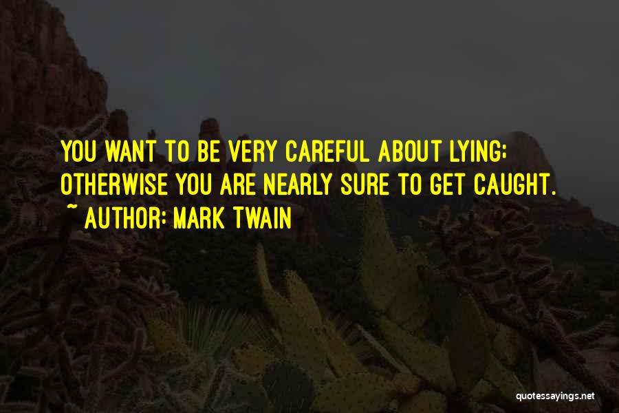 Mark Twain Quotes: You Want To Be Very Careful About Lying; Otherwise You Are Nearly Sure To Get Caught.