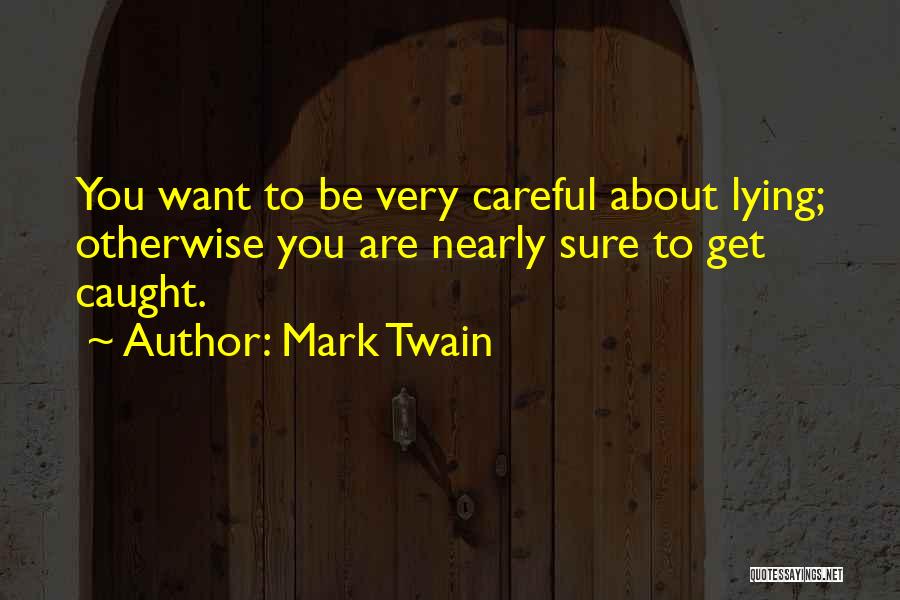 Mark Twain Quotes: You Want To Be Very Careful About Lying; Otherwise You Are Nearly Sure To Get Caught.