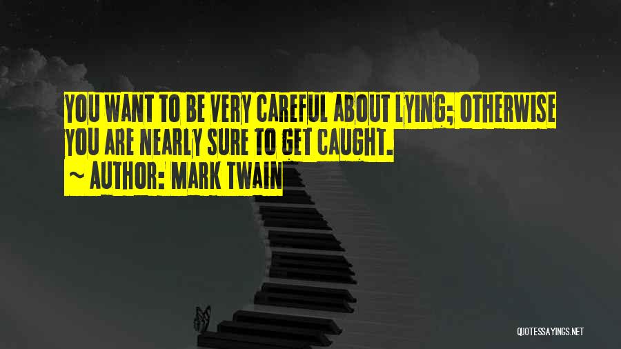 Mark Twain Quotes: You Want To Be Very Careful About Lying; Otherwise You Are Nearly Sure To Get Caught.