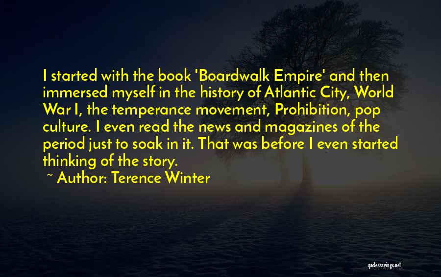 Terence Winter Quotes: I Started With The Book 'boardwalk Empire' And Then Immersed Myself In The History Of Atlantic City, World War I,