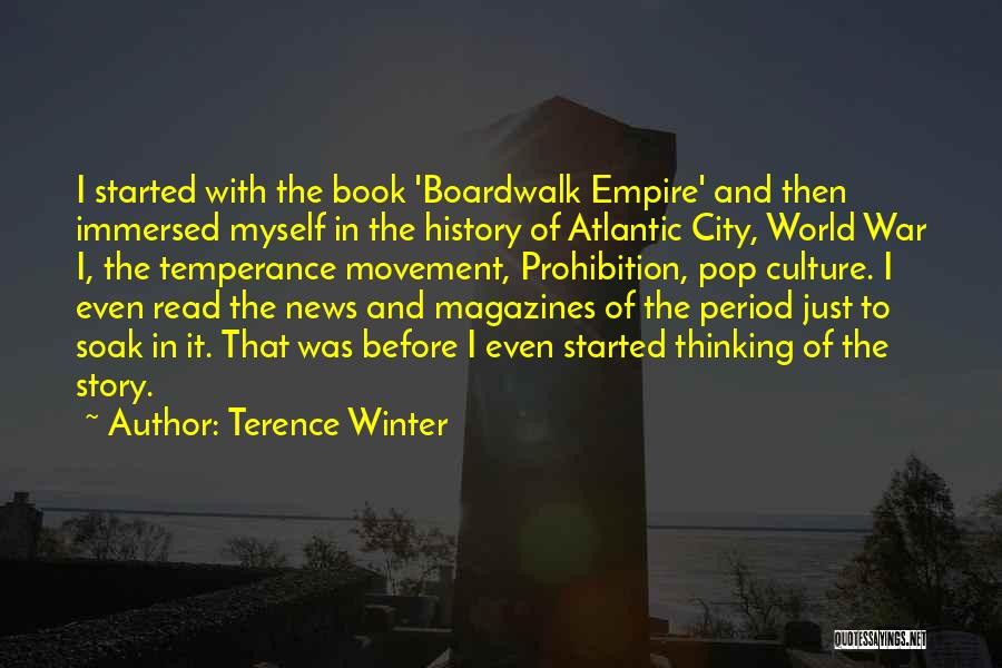 Terence Winter Quotes: I Started With The Book 'boardwalk Empire' And Then Immersed Myself In The History Of Atlantic City, World War I,