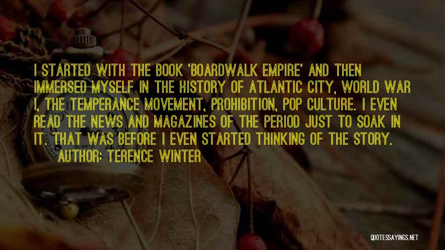 Terence Winter Quotes: I Started With The Book 'boardwalk Empire' And Then Immersed Myself In The History Of Atlantic City, World War I,