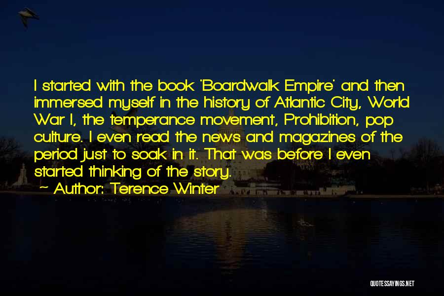 Terence Winter Quotes: I Started With The Book 'boardwalk Empire' And Then Immersed Myself In The History Of Atlantic City, World War I,