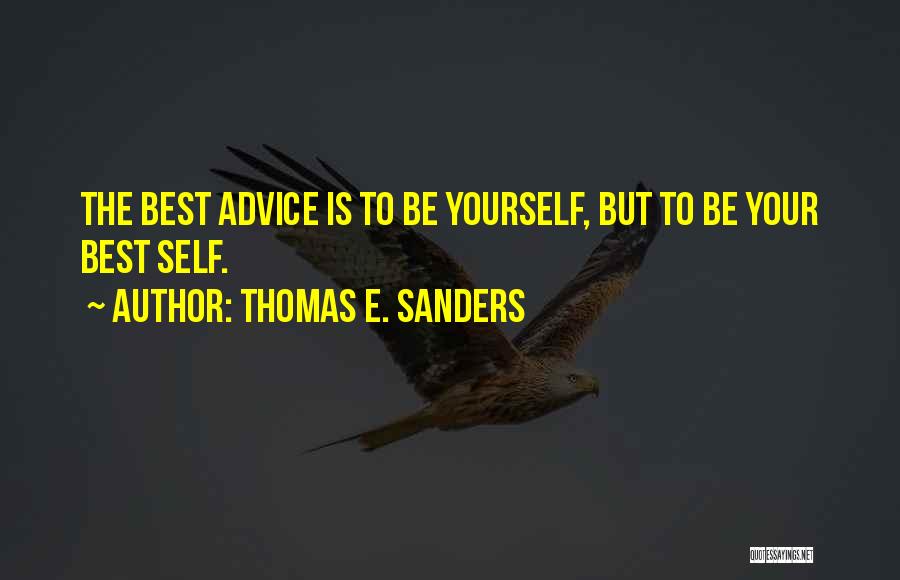 Thomas E. Sanders Quotes: The Best Advice Is To Be Yourself, But To Be Your Best Self.