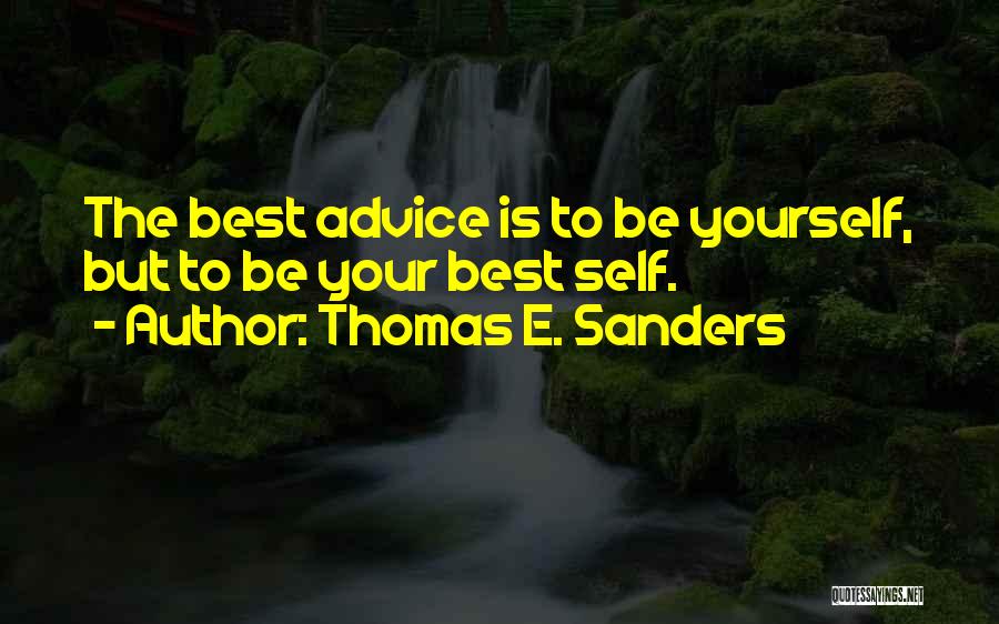 Thomas E. Sanders Quotes: The Best Advice Is To Be Yourself, But To Be Your Best Self.