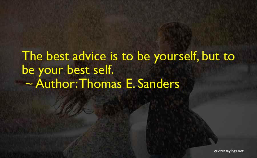 Thomas E. Sanders Quotes: The Best Advice Is To Be Yourself, But To Be Your Best Self.