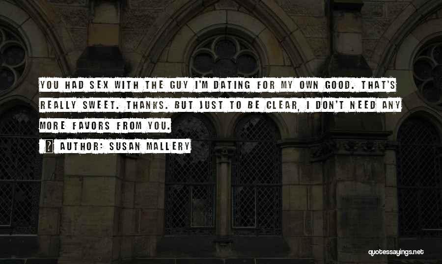 Susan Mallery Quotes: You Had Sex With The Guy I'm Dating For My Own Good. That's Really Sweet. Thanks. But Just To Be