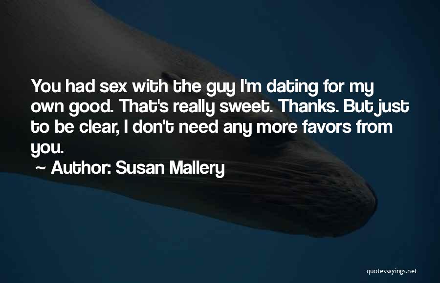 Susan Mallery Quotes: You Had Sex With The Guy I'm Dating For My Own Good. That's Really Sweet. Thanks. But Just To Be