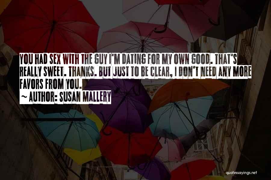 Susan Mallery Quotes: You Had Sex With The Guy I'm Dating For My Own Good. That's Really Sweet. Thanks. But Just To Be