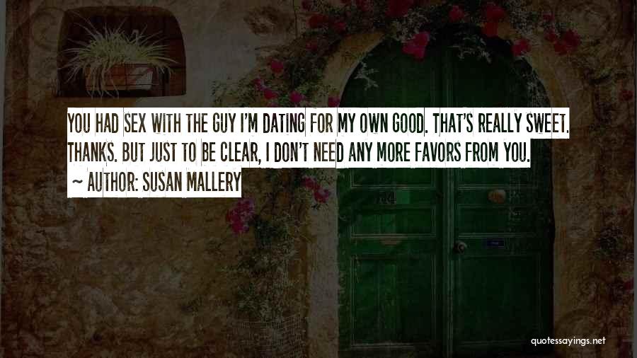 Susan Mallery Quotes: You Had Sex With The Guy I'm Dating For My Own Good. That's Really Sweet. Thanks. But Just To Be