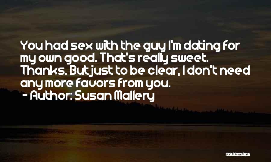 Susan Mallery Quotes: You Had Sex With The Guy I'm Dating For My Own Good. That's Really Sweet. Thanks. But Just To Be