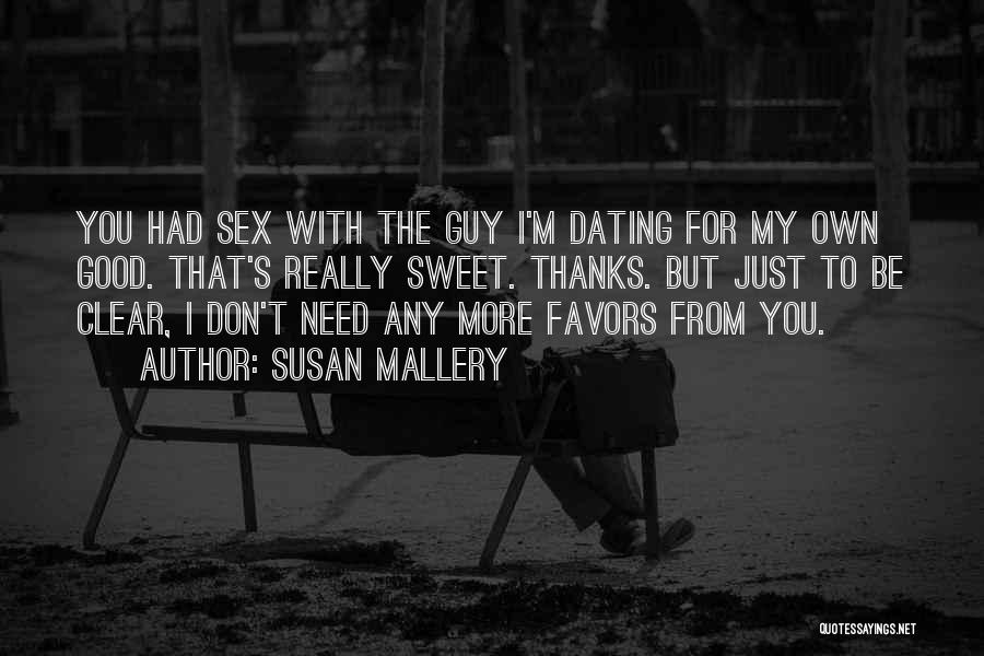 Susan Mallery Quotes: You Had Sex With The Guy I'm Dating For My Own Good. That's Really Sweet. Thanks. But Just To Be