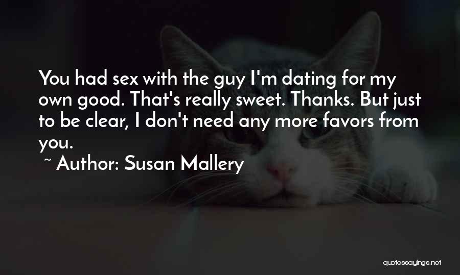 Susan Mallery Quotes: You Had Sex With The Guy I'm Dating For My Own Good. That's Really Sweet. Thanks. But Just To Be