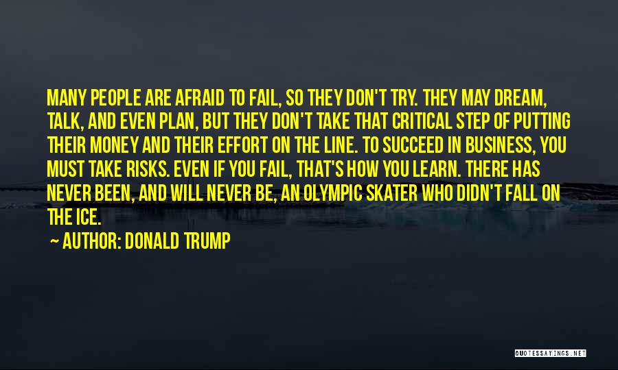 Donald Trump Quotes: Many People Are Afraid To Fail, So They Don't Try. They May Dream, Talk, And Even Plan, But They Don't