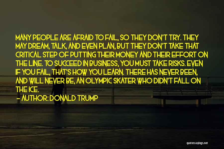 Donald Trump Quotes: Many People Are Afraid To Fail, So They Don't Try. They May Dream, Talk, And Even Plan, But They Don't