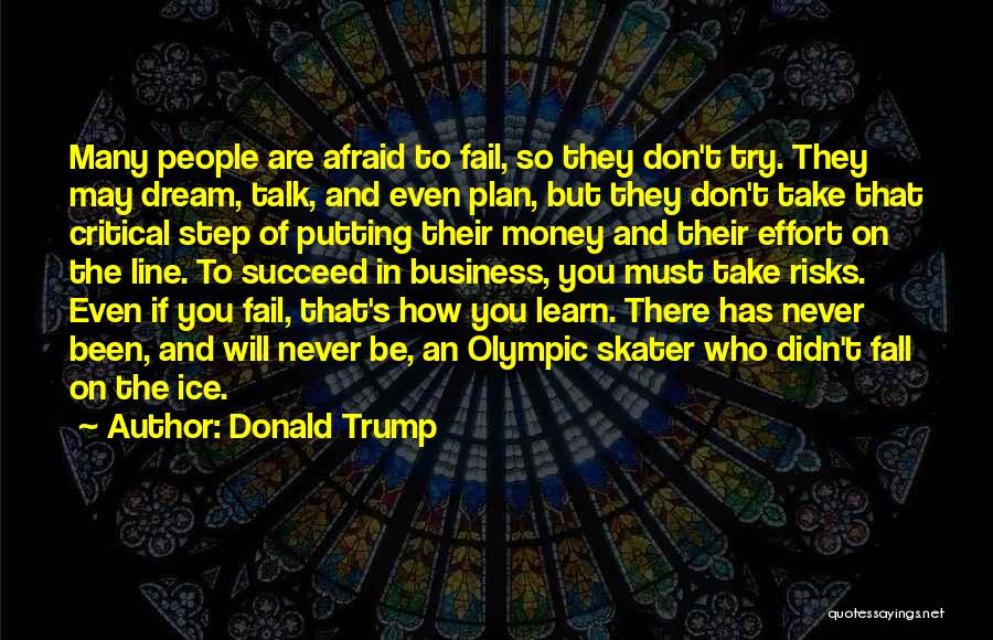 Donald Trump Quotes: Many People Are Afraid To Fail, So They Don't Try. They May Dream, Talk, And Even Plan, But They Don't