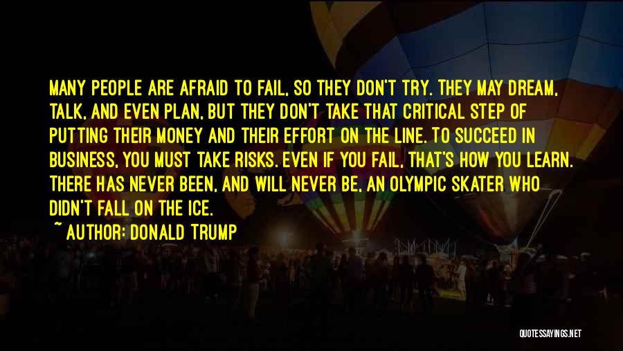 Donald Trump Quotes: Many People Are Afraid To Fail, So They Don't Try. They May Dream, Talk, And Even Plan, But They Don't