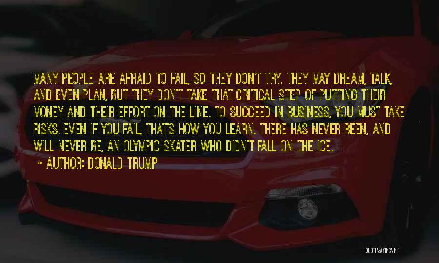 Donald Trump Quotes: Many People Are Afraid To Fail, So They Don't Try. They May Dream, Talk, And Even Plan, But They Don't