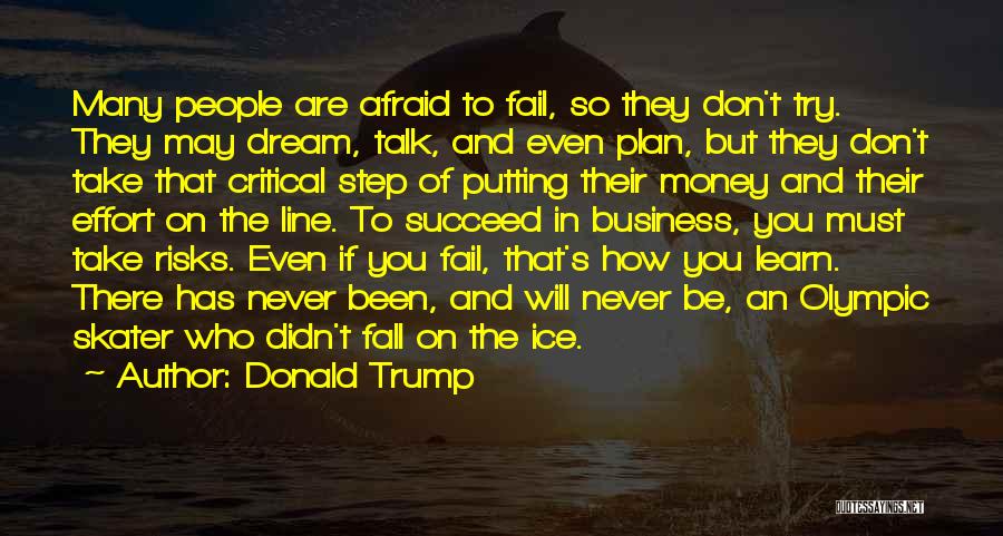 Donald Trump Quotes: Many People Are Afraid To Fail, So They Don't Try. They May Dream, Talk, And Even Plan, But They Don't