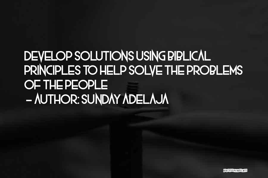 Sunday Adelaja Quotes: Develop Solutions Using Biblical Principles To Help Solve The Problems Of The People