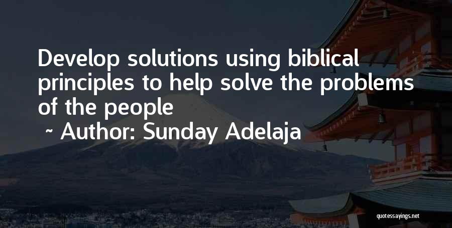 Sunday Adelaja Quotes: Develop Solutions Using Biblical Principles To Help Solve The Problems Of The People