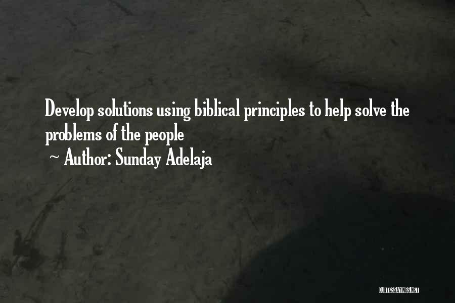 Sunday Adelaja Quotes: Develop Solutions Using Biblical Principles To Help Solve The Problems Of The People