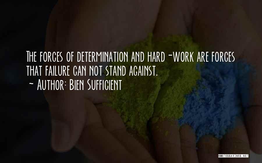 Bien Sufficient Quotes: The Forces Of Determination And Hard-work Are Forces That Failure Can Not Stand Against.