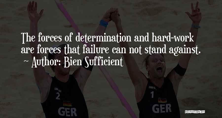 Bien Sufficient Quotes: The Forces Of Determination And Hard-work Are Forces That Failure Can Not Stand Against.