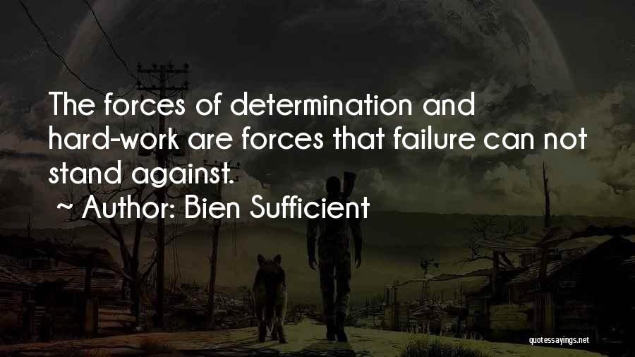 Bien Sufficient Quotes: The Forces Of Determination And Hard-work Are Forces That Failure Can Not Stand Against.