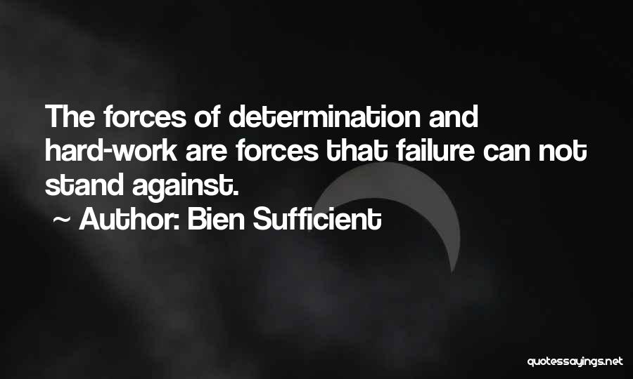 Bien Sufficient Quotes: The Forces Of Determination And Hard-work Are Forces That Failure Can Not Stand Against.