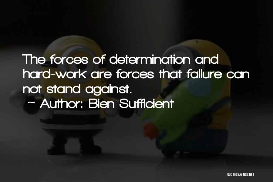 Bien Sufficient Quotes: The Forces Of Determination And Hard-work Are Forces That Failure Can Not Stand Against.