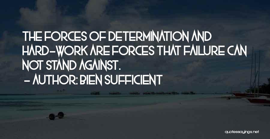 Bien Sufficient Quotes: The Forces Of Determination And Hard-work Are Forces That Failure Can Not Stand Against.