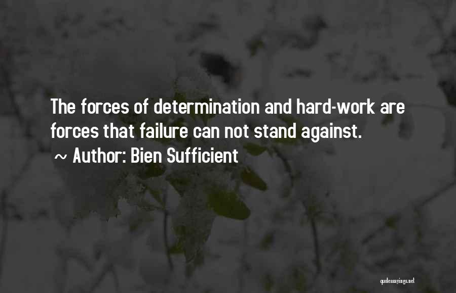 Bien Sufficient Quotes: The Forces Of Determination And Hard-work Are Forces That Failure Can Not Stand Against.