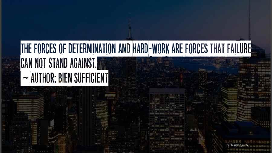 Bien Sufficient Quotes: The Forces Of Determination And Hard-work Are Forces That Failure Can Not Stand Against.