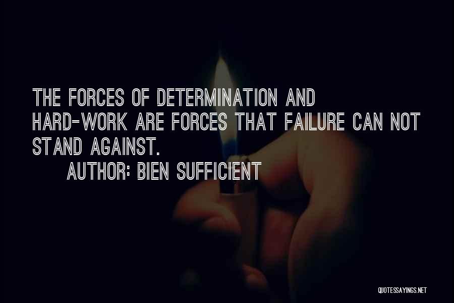 Bien Sufficient Quotes: The Forces Of Determination And Hard-work Are Forces That Failure Can Not Stand Against.