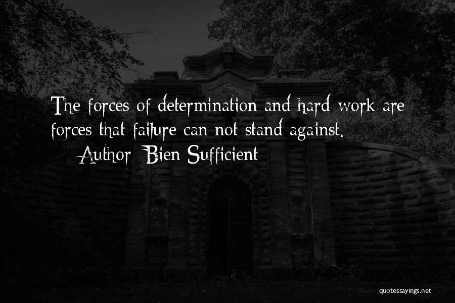 Bien Sufficient Quotes: The Forces Of Determination And Hard-work Are Forces That Failure Can Not Stand Against.