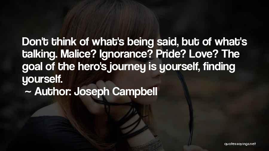Joseph Campbell Quotes: Don't Think Of What's Being Said, But Of What's Talking. Malice? Ignorance? Pride? Love? The Goal Of The Hero's Journey