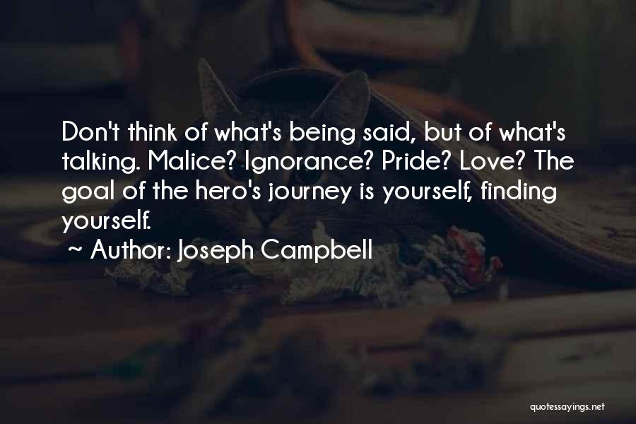 Joseph Campbell Quotes: Don't Think Of What's Being Said, But Of What's Talking. Malice? Ignorance? Pride? Love? The Goal Of The Hero's Journey