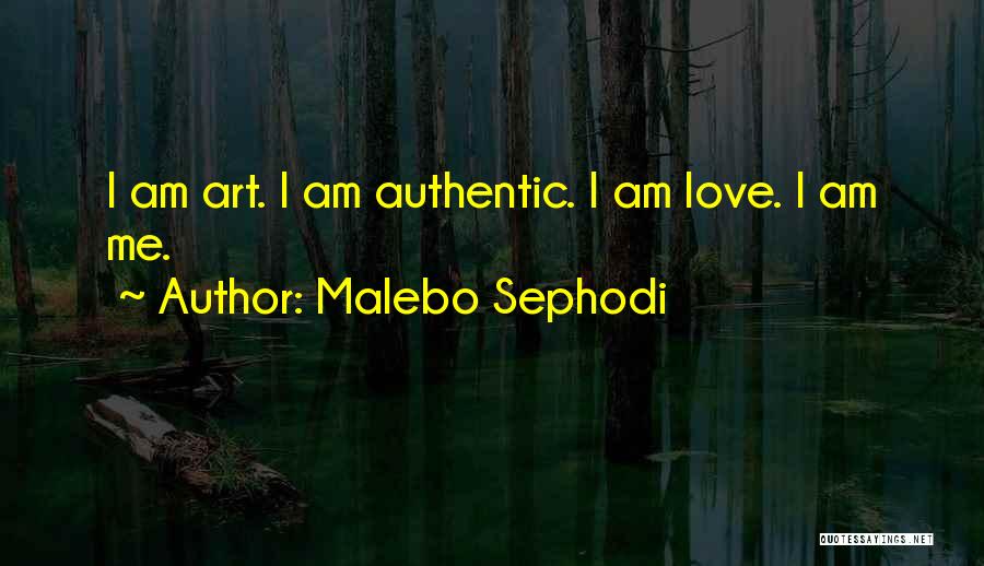Malebo Sephodi Quotes: I Am Art. I Am Authentic. I Am Love. I Am Me.