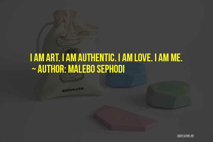 Malebo Sephodi Quotes: I Am Art. I Am Authentic. I Am Love. I Am Me.