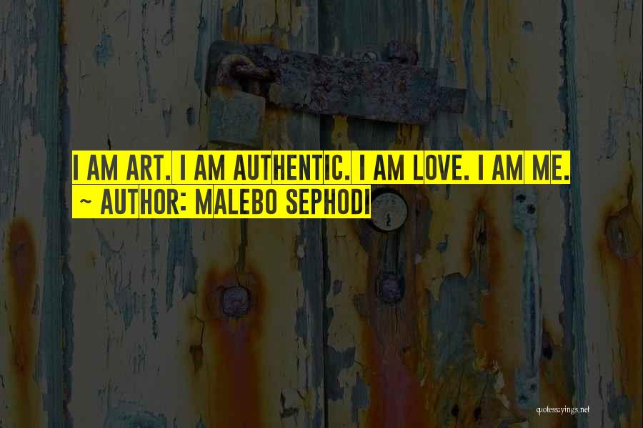 Malebo Sephodi Quotes: I Am Art. I Am Authentic. I Am Love. I Am Me.
