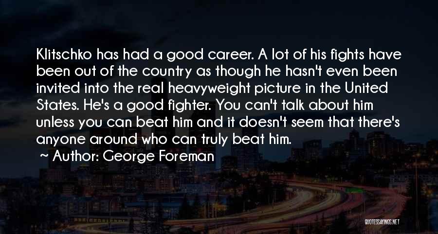 George Foreman Quotes: Klitschko Has Had A Good Career. A Lot Of His Fights Have Been Out Of The Country As Though He