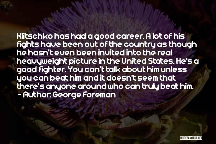 George Foreman Quotes: Klitschko Has Had A Good Career. A Lot Of His Fights Have Been Out Of The Country As Though He