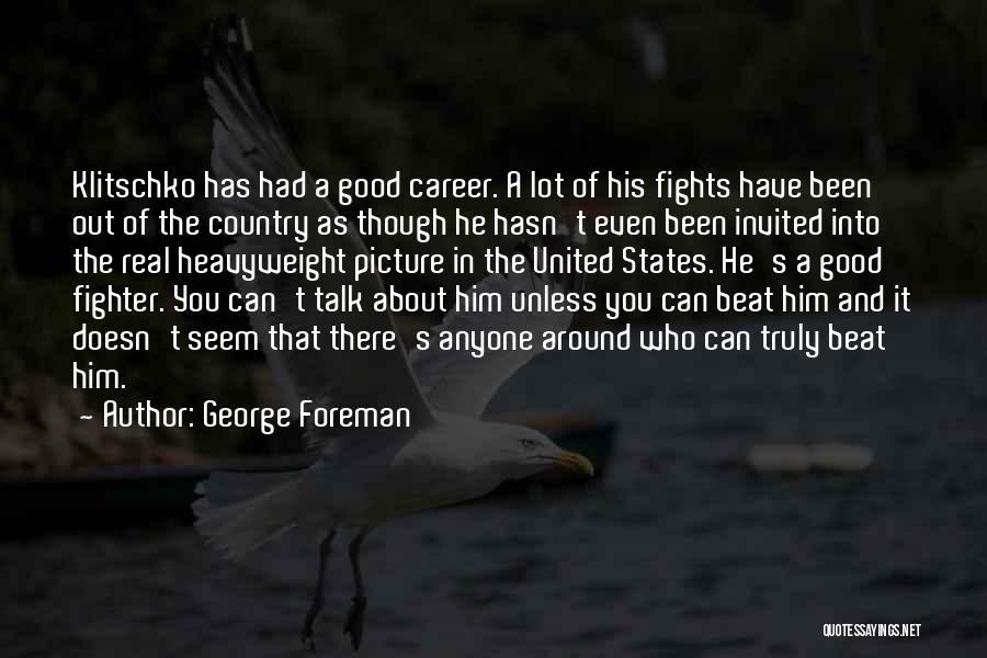 George Foreman Quotes: Klitschko Has Had A Good Career. A Lot Of His Fights Have Been Out Of The Country As Though He