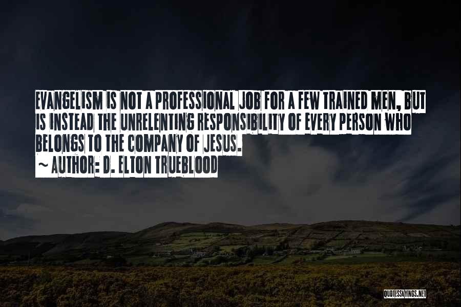 D. Elton Trueblood Quotes: Evangelism Is Not A Professional Job For A Few Trained Men, But Is Instead The Unrelenting Responsibility Of Every Person