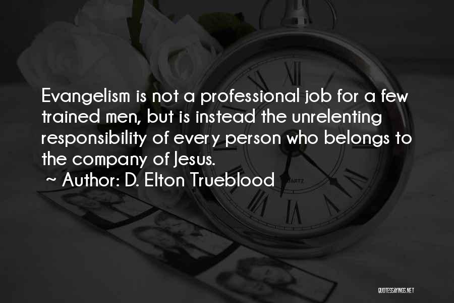 D. Elton Trueblood Quotes: Evangelism Is Not A Professional Job For A Few Trained Men, But Is Instead The Unrelenting Responsibility Of Every Person